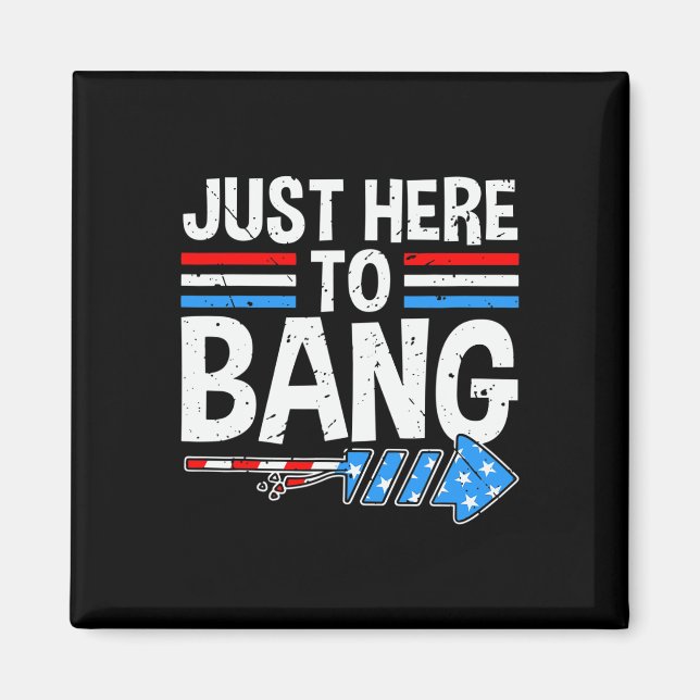 Just here To Bang Shirt Fireworks Feier 4. Magnet (Vorne)
