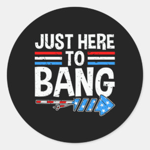Just here To Bang Shirt Fireworks Feier 4. Runder Aufkleber