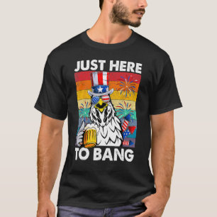 Just here to Bang USA Flag 4. Juli Hühnchen sein T-Shirt