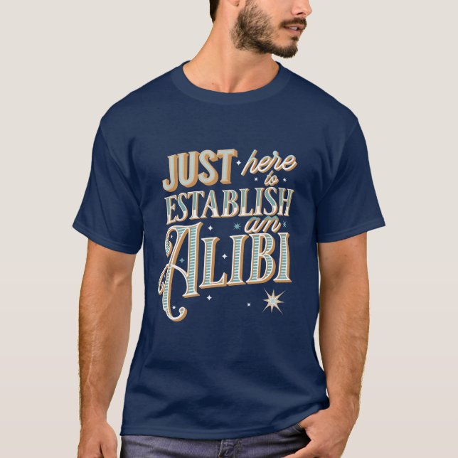 Just here to establish an alibi  T-Shirt (Vorderseite)