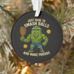 Just Here to Smash Balls and Make Friends Ornament<br><div class="desc">Just Here to Smash Balls and Make Friends</div>