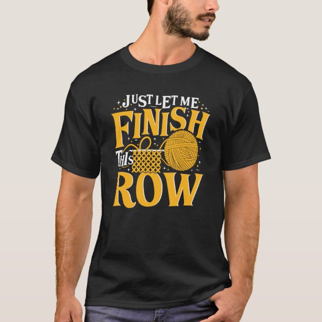 Just Let Me Finish This Row Knitting Knitter Yarn  T-Shirt (Vorderseite)