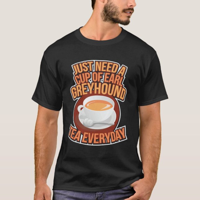 Just Need A Cup Of Earl Greyhound Tea Every Day T-Shirt (Vorderseite)
