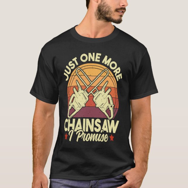 Just One More Chainsaw  Logger Woodworking Arboris T-Shirt (Vorderseite)