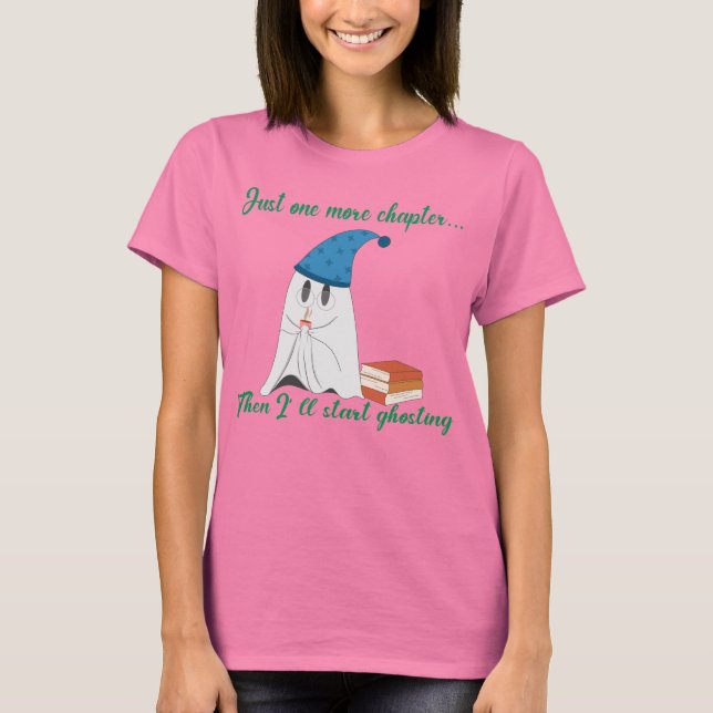 Just One More Chapter Then I’ll Start Ghosting T-Shirt (Vorderseite)