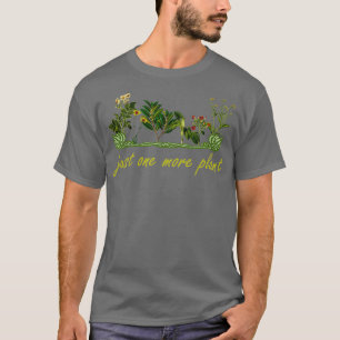 Just One More Plant Funny Planting And Gardening T-Shirt