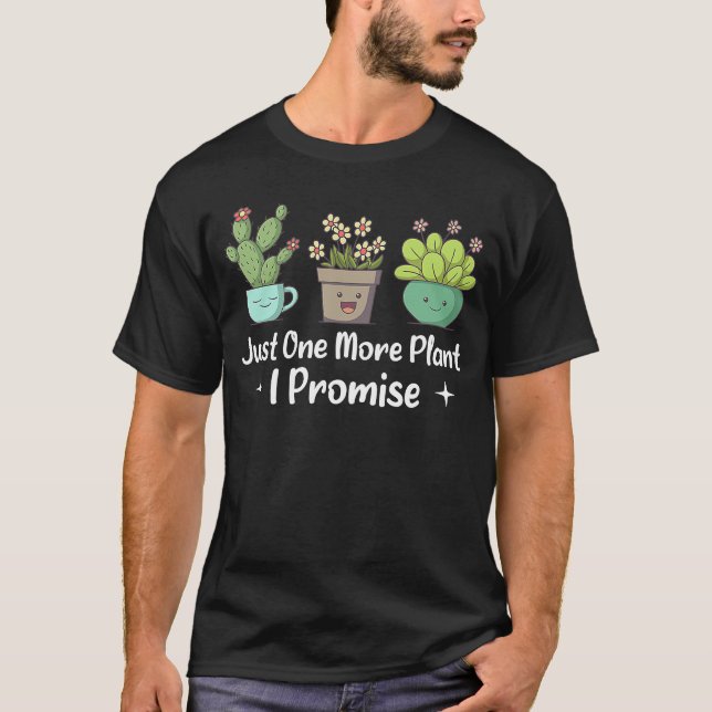 Just One More Plant I Promise Gardening Plants Pla T-Shirt (Vorderseite)