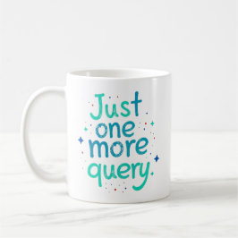 Just One More Query Data Humor Mug Kaffeetasse