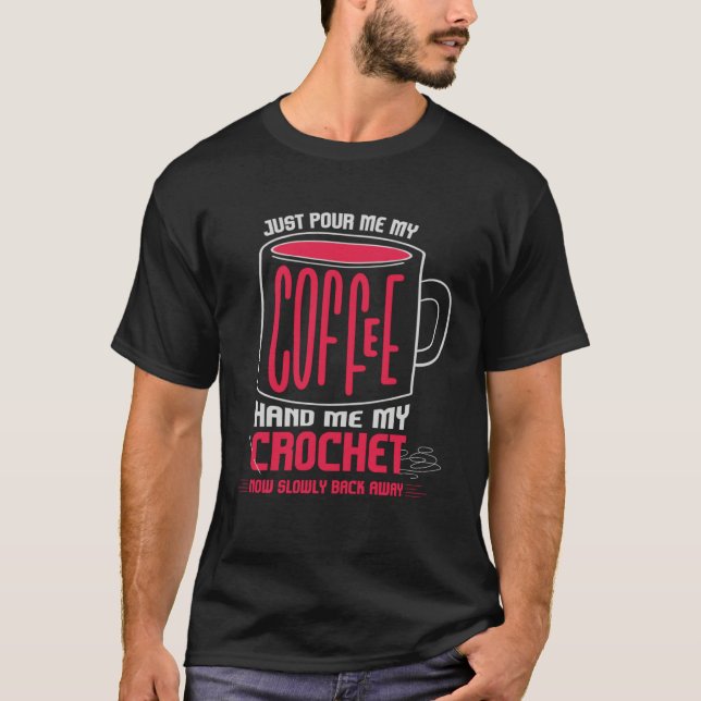 Just Pour Me Coffee Hand Me My Crochet I Crochetin T-Shirt (Vorderseite)
