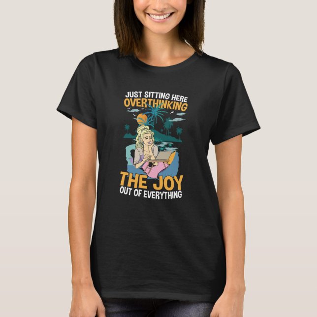 Just Sitting Here Overthinking The Joy Out Of Ever T-Shirt (Vorderseite)