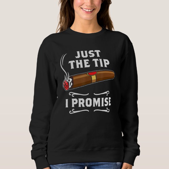 Just The Tip I Promise Cigar Smoker Men Joke Appar Sweatshirt (Vorderseite)