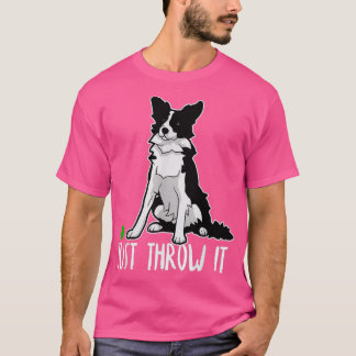 Just Throw it Funny Border Collie Dog Lover  T-Shirt