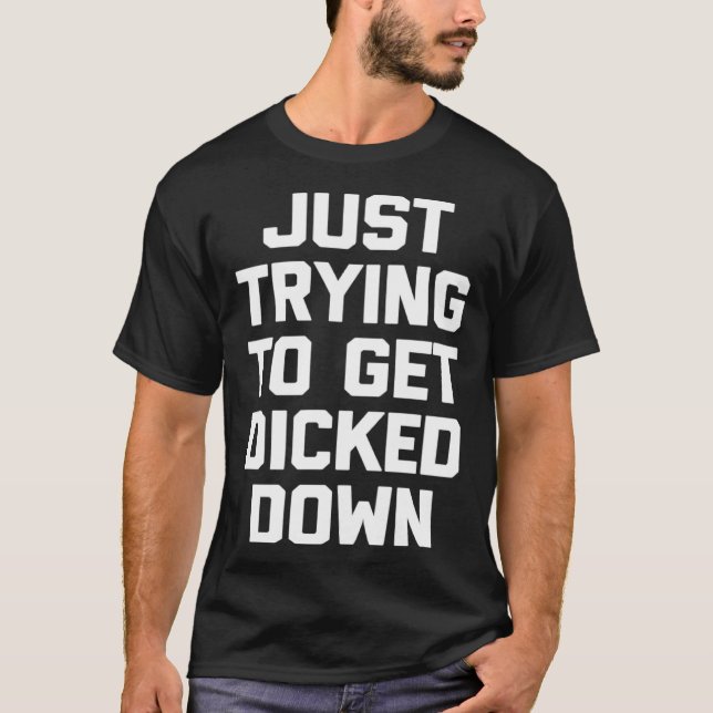 Just Trying To Get Dicked Down   Gay Pride LGBTQ+  T-Shirt (Vorderseite)