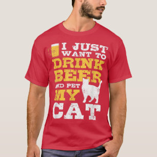 Just Want To Drink Beer & Pet My Cat Fun Cat Lover T-Shirt