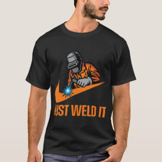 Just Weld It Welder Lover Welder Tradesperson Stic T-Shirt