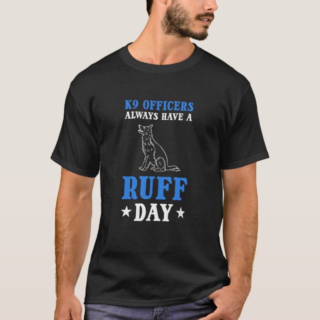 K9 Officers Always Have A Ruff Day K9 Police Offic T-Shirt (Vorderseite)
