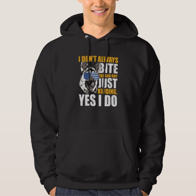 K9 Police Dog I Don't Always Bite The Bad Guy Just Hoodie (Vorderseite)