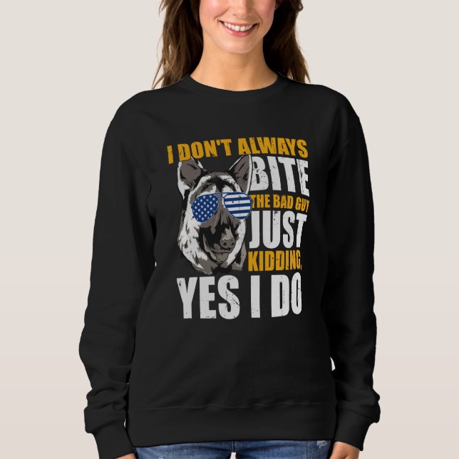 K9 Police Dog I Don't Always Bite The Bad Guy Just Sweatshirt (Vorderseite)