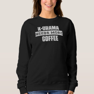 K Drama braucht mehr Kaffee Sprichwort sarkastisch Sweatshirt