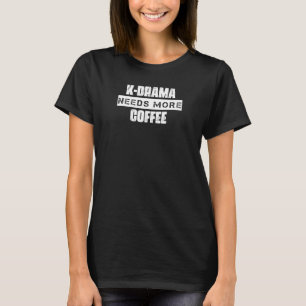 K Drama braucht mehr Kaffee Sprichwort sarkastisch T-Shirt
