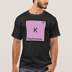 K - Kleptomaner Lustiges Chemie-Element-Symbol T-Shirt