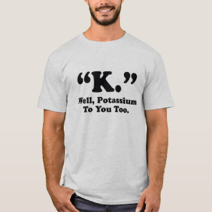 "K." Nun, Kalium auch für Sie. T-Shirt