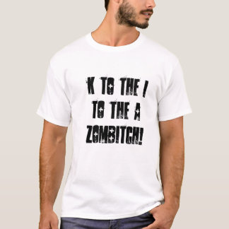 K zum I, zum A, Zombitch! T-Shirt