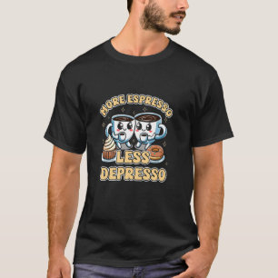 Kaffebohnen Morgen Mehr Espresso Weniger Depresso T-Shirt
