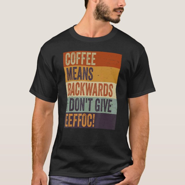 Kaffee bedeutet Rückwörter, die ich nicht Eeffoc S T-Shirt (Vorderseite)