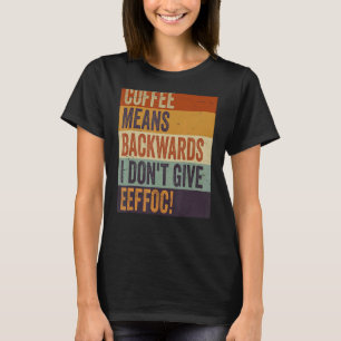 Kaffee bedeutet Rückwörter, die ich nicht Eeffoc S T-Shirt