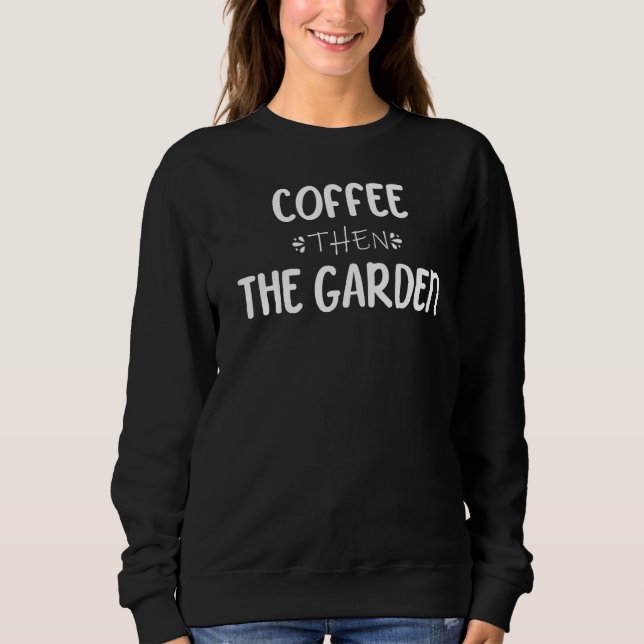 Kaffee Dann der Garten Grünen Thumb Garten Sweatshirt (Vorderseite)