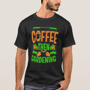 Kaffee Dann Gartenarbeit Gärtner Garten Pflanze T-Shirt