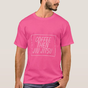 Kaffee Dann Jiu Jitsu Tshirt