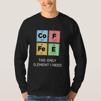 KAFFEE - das einzige Element, das ich brauche eine T-Shirt