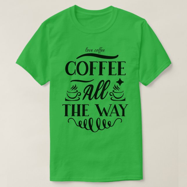 Kaffee den ganzen Weg lang T-Shirt (Design vorne)