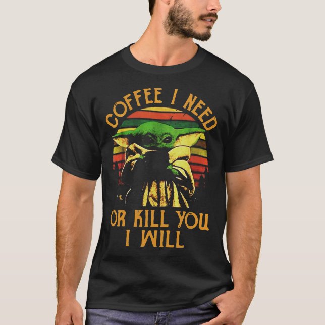 Kaffee, den ich brauche oder töten Sie, ich werde  T-Shirt (Vorderseite)