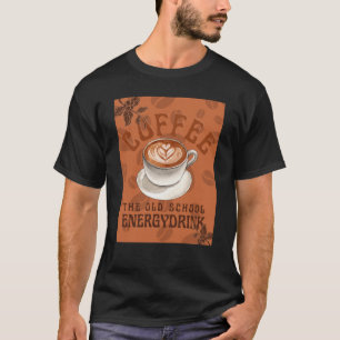 Kaffee   Der Energy Drink der Alten Schule T-Shirt