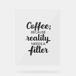 Kaffee: Die Realität braucht einen Filter - Typogr Acrylschild