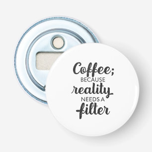 Kaffee: Die Realität braucht einen Filter - Typogr Flaschenöffner