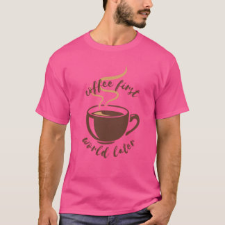 Kaffee Erste Welt Später T-Shirt
