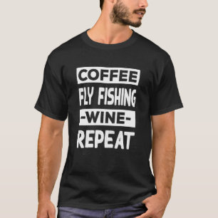 Kaffee Fliegenfischen Wein Wiederholung Angeln Kaf T-Shirt