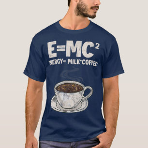 Kaffee Formel Wissenschaft E=MC Energie = Milchkaf T-Shirt