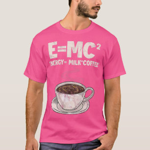 Kaffee Formel Wissenschaft E=MC Energie = Milchkaf T-Shirt