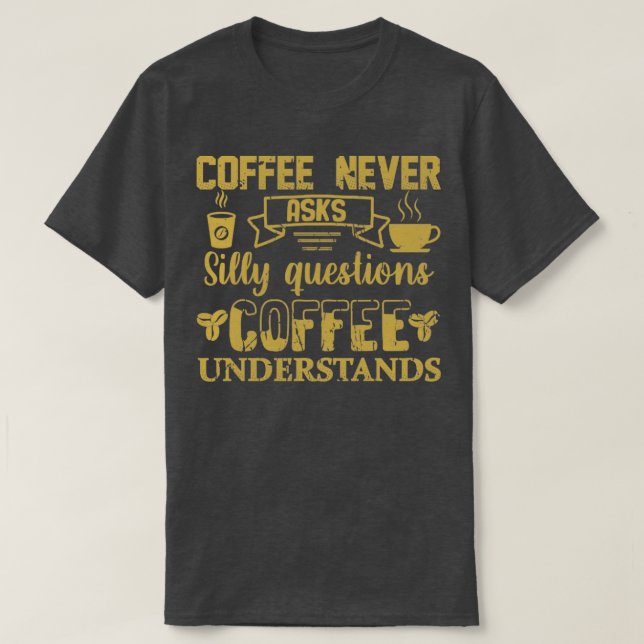 Kaffee Frage nie Alberne Fragen Kaffee Understan T-Shirt (Design vorne)