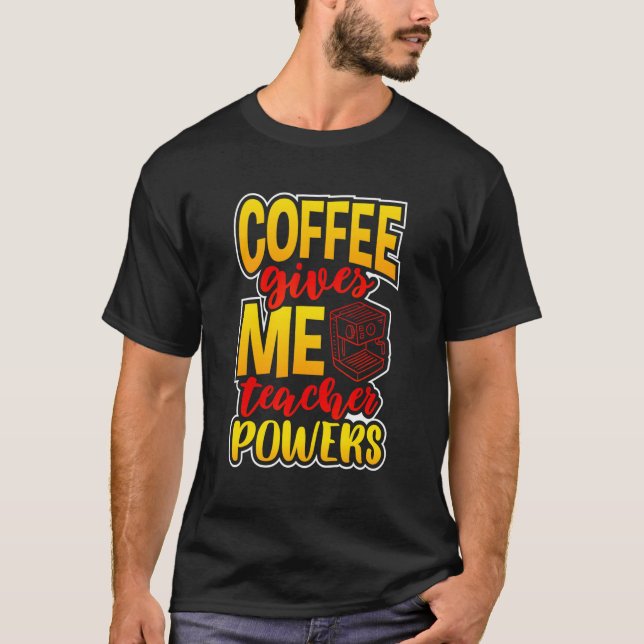 Kaffee gibt Lehrern Power Zitat für Lehrer T-Shirt (Vorderseite)