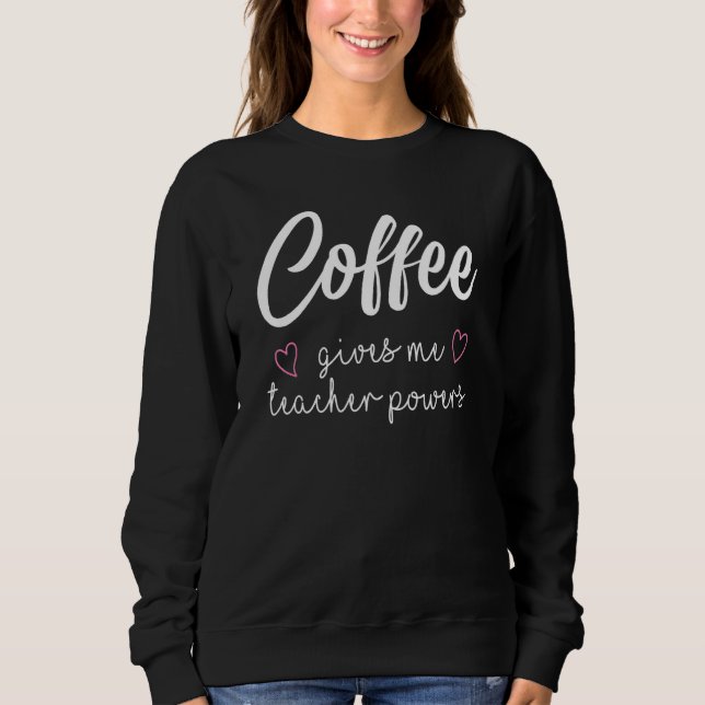 Kaffee gibt mir Lehrerkräfte Sweatshirt (Vorderseite)