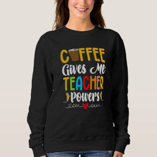 Kaffee gibt mir Lehrerkräfte Sweatshirt