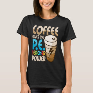 Kaffee gibt mir P E-Lehrer Power Physikalische Erz T-Shirt