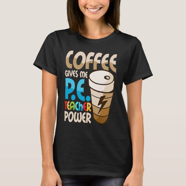 Kaffee gibt mir P E-Lehrer Power Physikalische Erz T-Shirt (Vorderseite)