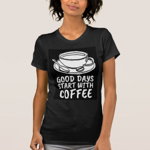 KAFFEE GUTE TAGE BEGINNEN MIT T - SHIRT